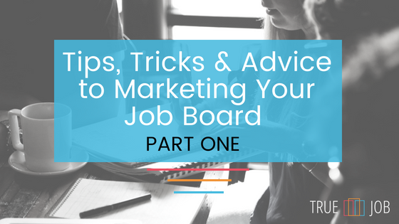 Tips, Tricks and Advice on Marketing Your Job Board (Part One)
